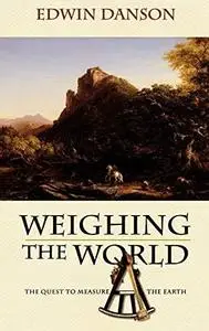 Weighing the World: The Quest to Measure the Earth