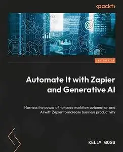 Automate It with Zapier and Generative AI: Harness the power of no-code workflow automation and AI with Zapier, 2nd Edition
