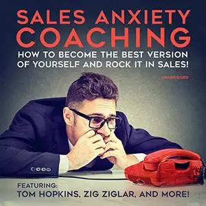 Sales Anxiety Coaching: How to Become the Best Version of Yourself and Rock It in Sales! [Audiobook]