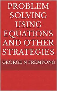 Problem Solving Using Equations and Other Strategies