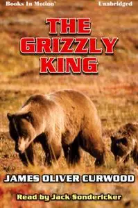 «The Grizzly King» by James Oliver Curwood