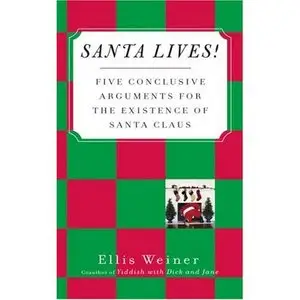 Santa Lives!: Five Conclusive Arguments for the Existence of Santa Claus