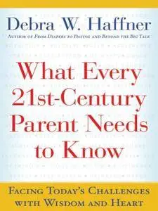 What Every 21st Century Parent Needs to Know: Facing Today's Challenges With Wisdom and Heart