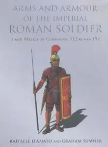 Arms and Armour of the Imperial Roman Soldier: From Marius to Commodus 112 BC - AD 192