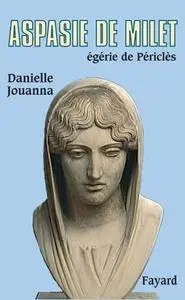 Danielle Jouanna, "Aspasie de Milet : Egérie de Périclès, Histoire d'une femme, histoire d'un mythe"