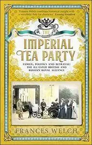 The Imperial Tea Party: Family, politics and betrayal: the ill-fated British and Russian royal alliance