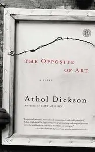 «The Opposite of Art» by Athol Dickson