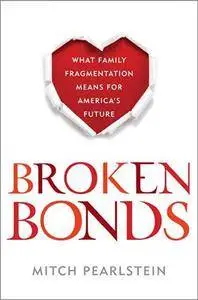 Broken bonds : what family fragmentation means for America's future