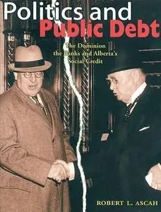 Politics and Public Debt: The Dominion, the Banks and Alberta's Social Credit