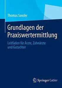 Grundlagen der Praxiswertermittlung: Leitfaden für Ärzte, Zahnärzte und Gutachter