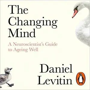 The Changing Mind: A Neuroscientist's Guide to Ageing Well [Audiobook]