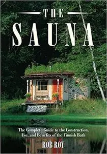 The Sauna: A Complete Guide to the Construction, Use, and Benefits of the Finnish Bath, 2nd Edition