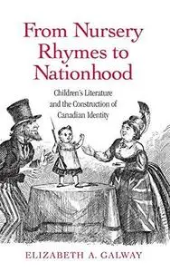 From Nursery Rhymes to Nationhood: Children's Literature and the Construction of Canadian Identity (Children's Literature and C