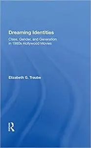 Dreaming Identities: Class, Gender, And Generation In 1980s Hollywood Movies