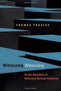 Witnessing Witnessing: On the Reception of Holocaust Survivor Testimony