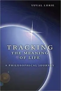 Tracking the Meaning of Life: A Philosophical Journey