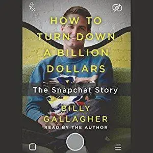 How to Turn Down a Billion Dollars: The Snapchat Story [Audiobook]