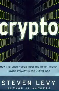 Crypto: How the Code Rebels Beat the Government Saving Privacy in the Digital Age dy Steven Levy