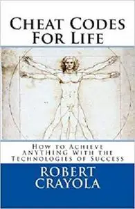 Cheat Codes For Life: How to Achieve ANYTHING With the Technologies of Success