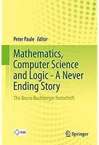 Mathematics, Computer Science and Logic - A Never Ending Story: The Bruno Buchberger Festschrift [Repost]