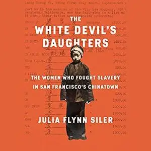 The White Devil's Daughters: The Women Who Fought Slavery in San Francisco's Chinatown [Audiobook]