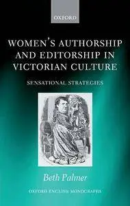 Beth Palmer, "Women's Authorship and Editorship in Victorian Culture: Sensational Strategies"