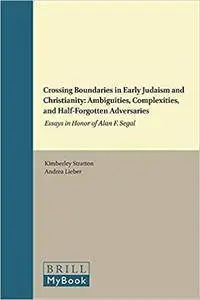 Crossing Boundaries in Early Judaism and Christianity: Ambiguities, Complexities, and Half-Forgotten Adversaries