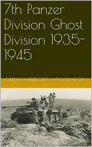 7th Panzer Division Ghost Division 1935-1945 (Divisiones Panzer Book 11)