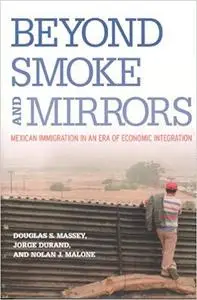 Beyond Smoke and Mirrors: Mexican Immigration in an Era of Economic Integration