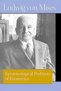 «Epistemological Problems of Economics» by Ludwig Von Mises