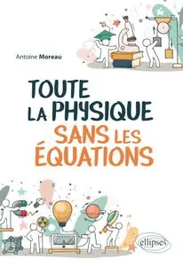 Toute la Physique sans les équations - Antoine Moreau