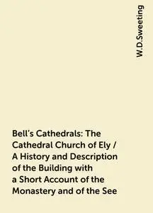 «Bell's Cathedrals: The Cathedral Church of Ely / A History and Description of the Building with a Short Account of the