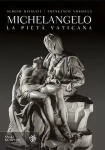 Sergio Risaliti, Francesco Vossilla - Michelangelo. La Pietà vaticana. Ediz. illustrata (2015)