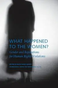 What Happened to the Women: Gender and Reparations for Human Rights Violations (Advancing Transitional Justice)
