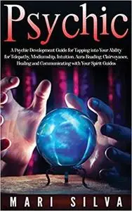 Psychic: A Psychic Development Guide for Tapping into Your Ability for Telepathy