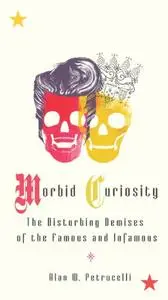 Morbid Curiosity: The Disturbing Demises of the Famous and Infamous