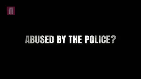 BBC - Abused By The Police? (2019)