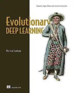 Evolutionary Deep Learning: Genetic algorithms and neural networks