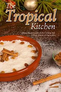 The Tropical Kitchen: Puerto Rican Cookbook for Cooking with Classic Flavors of Puerto Rico