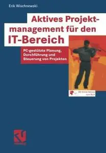 Aktives Projektmanagement für den IT-Bereich: PC-gestützte Planung, Durchführung und Steuerung von Projekten