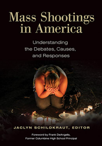 Mass Shootings in America : Understanding the Debates, Causes, and Responses