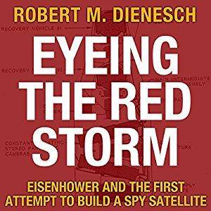 Eyeing the Red Storm: Eisenhower and the First Attempt to Build a Spy Satellite [Audiobook]