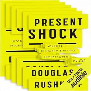 Present Shock: When Everything Happens Now [Audiobook]