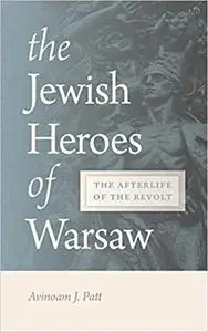 The Jewish Heroes of Warsaw: The Afterlife of the Revolt