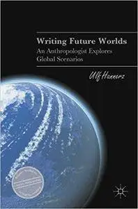 Writing Future Worlds: An Anthropologist Explores Global Scenarios