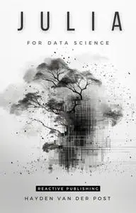 Julia For Data Science: A Sophisiticated Guide For The Data Science Professional in 2024