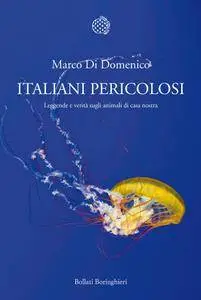 Marco Di Domenico - Italiani pericolosi. Leggende e verità sugli animali di casa nostra