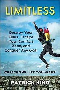 Patrick King - Limitless: Destroy Your Fears, Escape Your Comfort Zone, and Conquer Any Goal
