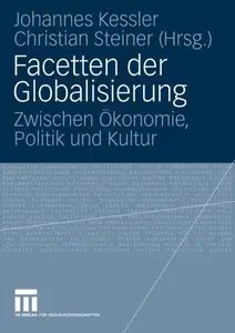 Facetten der Globalisierung: Zwischen Ökonomie, Politik und Kultur (German Edition) (Repost)