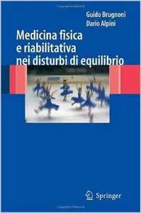Guido Brugnoni Dario Alpini - Medicina fisica e riabilitativa nei disturbi di equilibrio